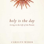 Holy is the Day (Giveaway and an Interview with @CarolynWeber) @ivpbooks