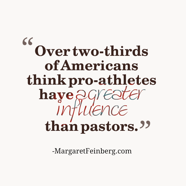 According to Barna research, over two-thirds of Americans think pro athletes have a greater influence than pastors.