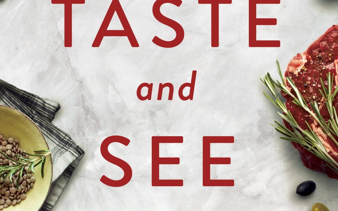 4 Hard-Won Writing Lessons from My Latest Book: Taste and See—An Aspiring Foodie’s Search for God in Butchers, Bakers, and Fresh Food Makers